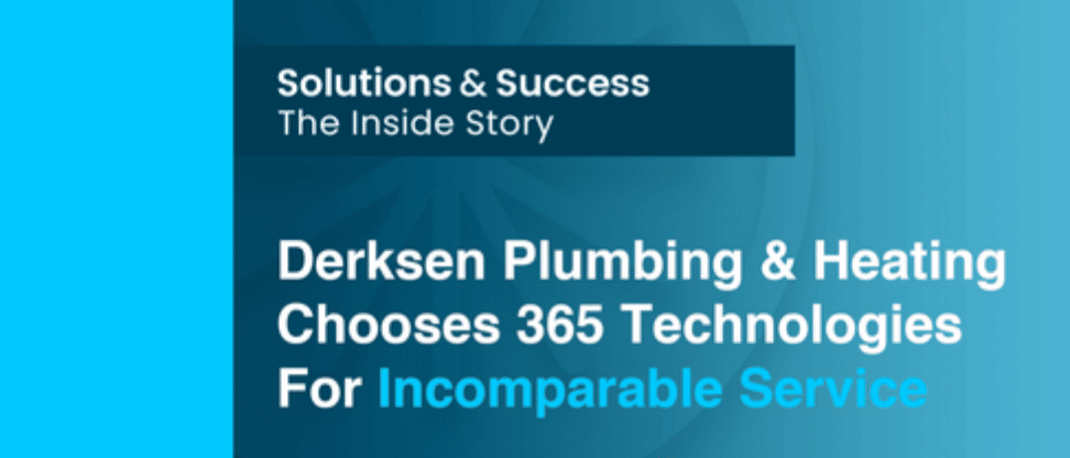 Derksen Plumbing & Heating Chooses 365 Technologies For “Incomparable Service”