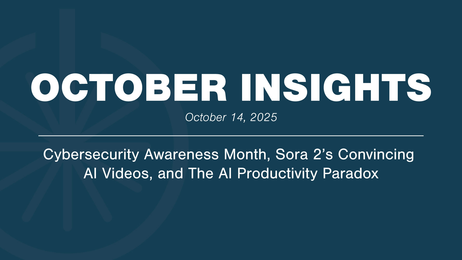 October Insights: Cybersecurity Awareness Month, Sora 2’s Convincing AI Videos, and The AI Productivity Paradox