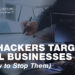Why Hackers Target Small Business-Featured Image
